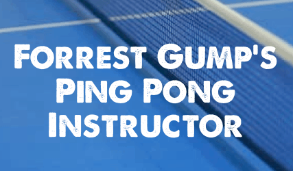Forrest Gump Ping Pong Instructor.
