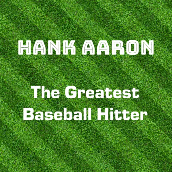 Hank Aaron: Greatest Baseball Hitter.