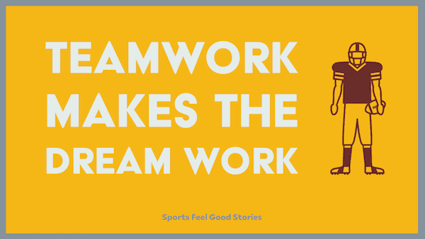 teamwork makes the dream work.