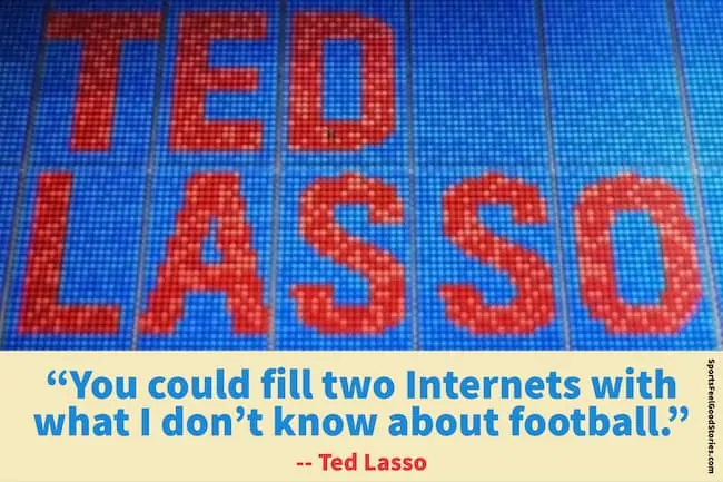 Ted Lasso on his lack of football knowledge.