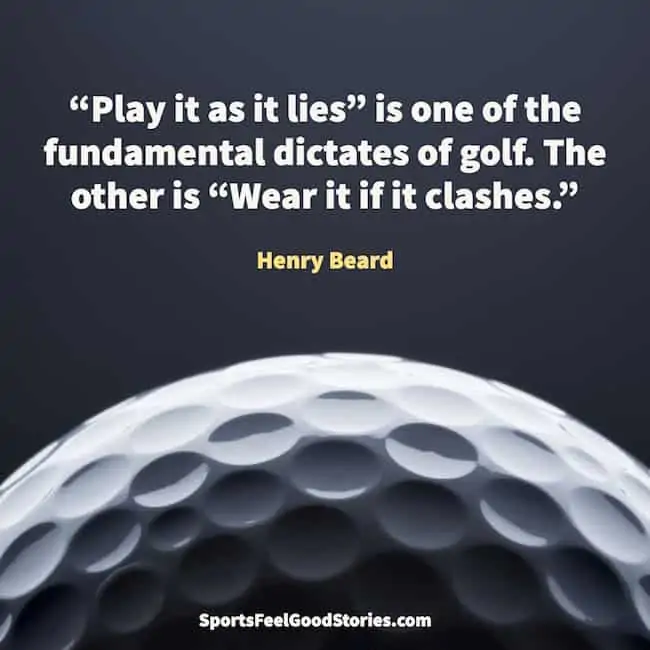 Golf quotation - Play it as it lies.