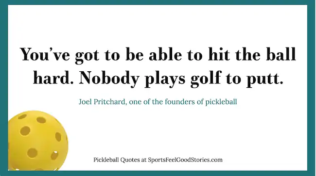 Joel Pritchard quote on hitting the ball hard in pickleball.