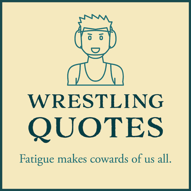 Fatigue makes cowards of us all quote.