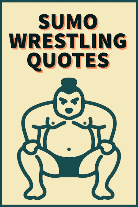 Sumo wrestling quotes.