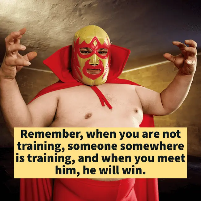 Wrestling training saying.