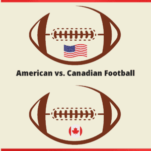 American vs. Canadian Football.