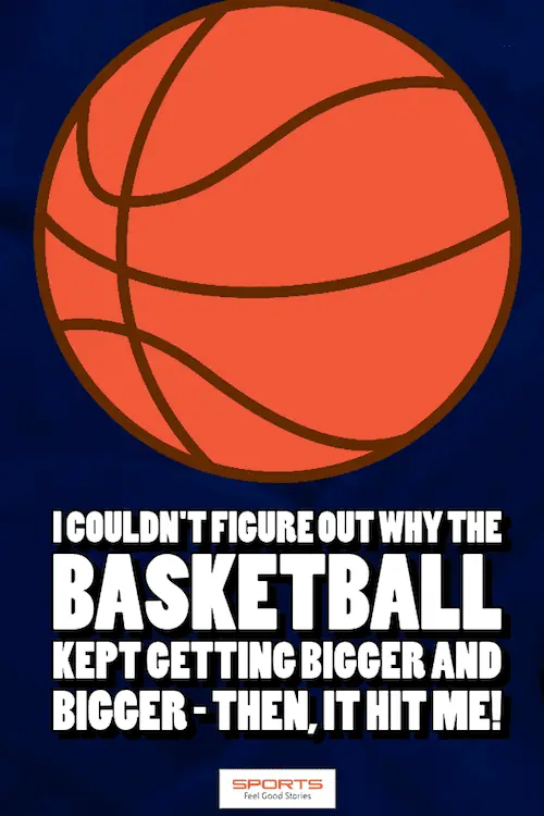 Ball getting bigger - funny basketball joke.