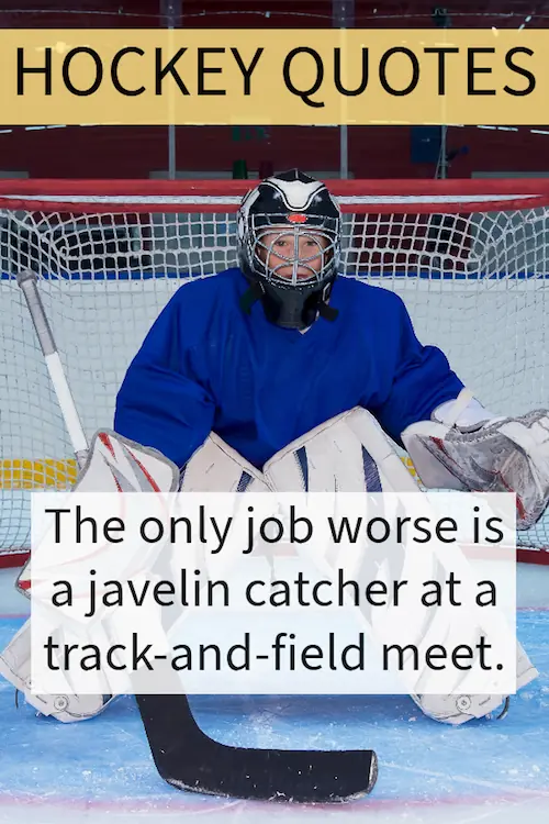 Humorous hockey quote on being a goalie.