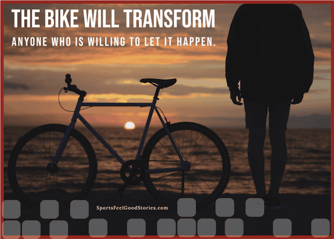 The bike will transform anyone willing to let it happen quote.