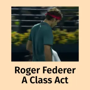 Roger Federer - A Class Act.