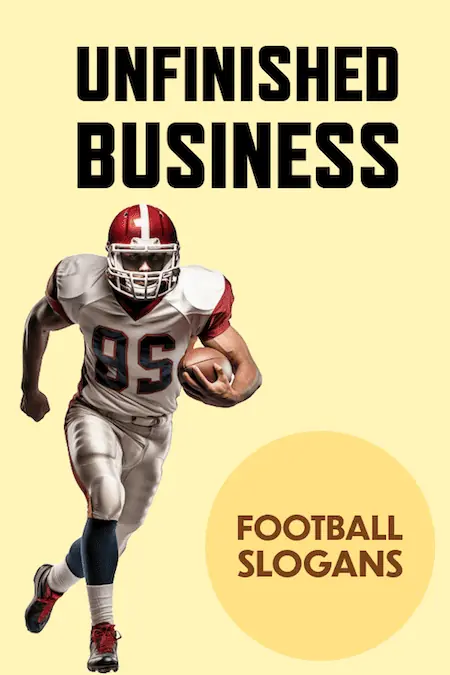 Unfinished business - football motto.